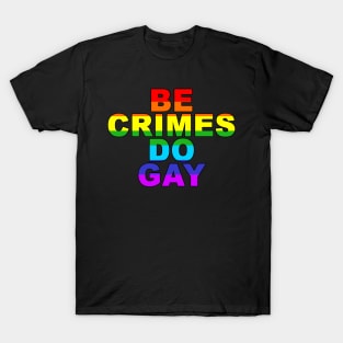 Be Crimes Do Gay T-Shirt